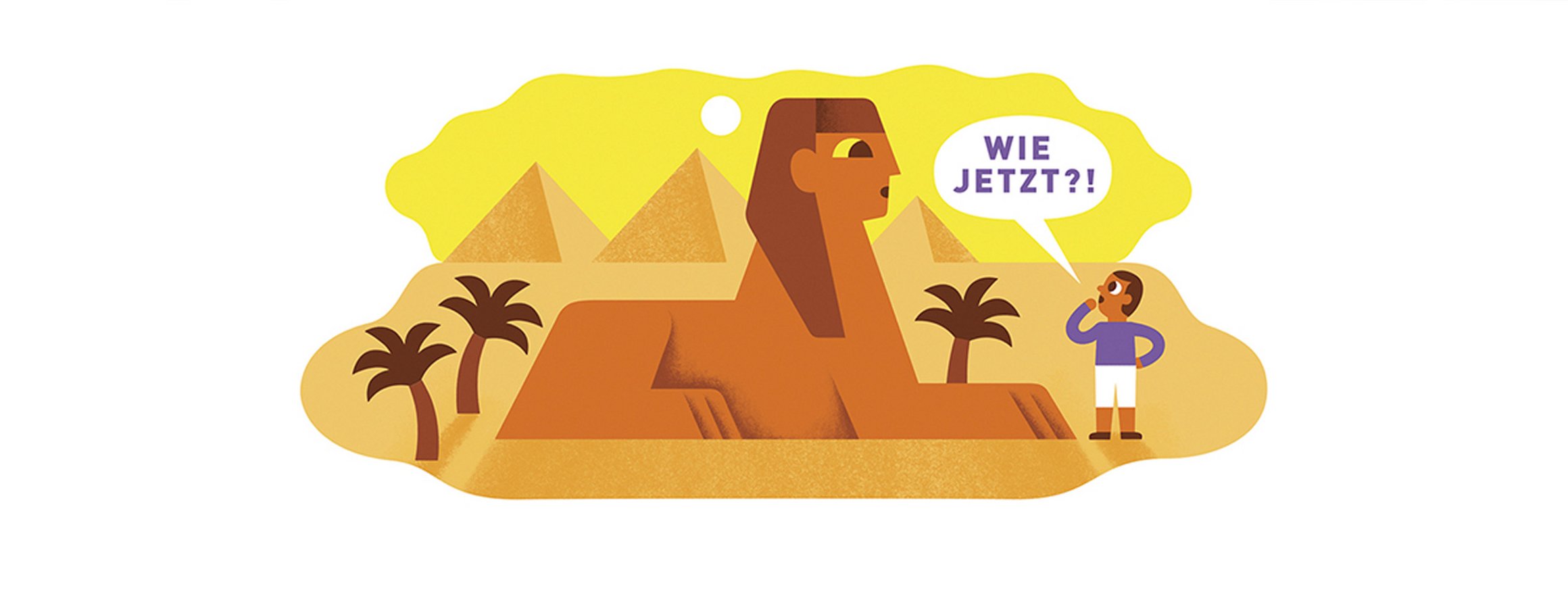 Illustration zeigt einen Mann der vor der Sphinx steht und mit den Worten "Wie jetzt?" nachfragt