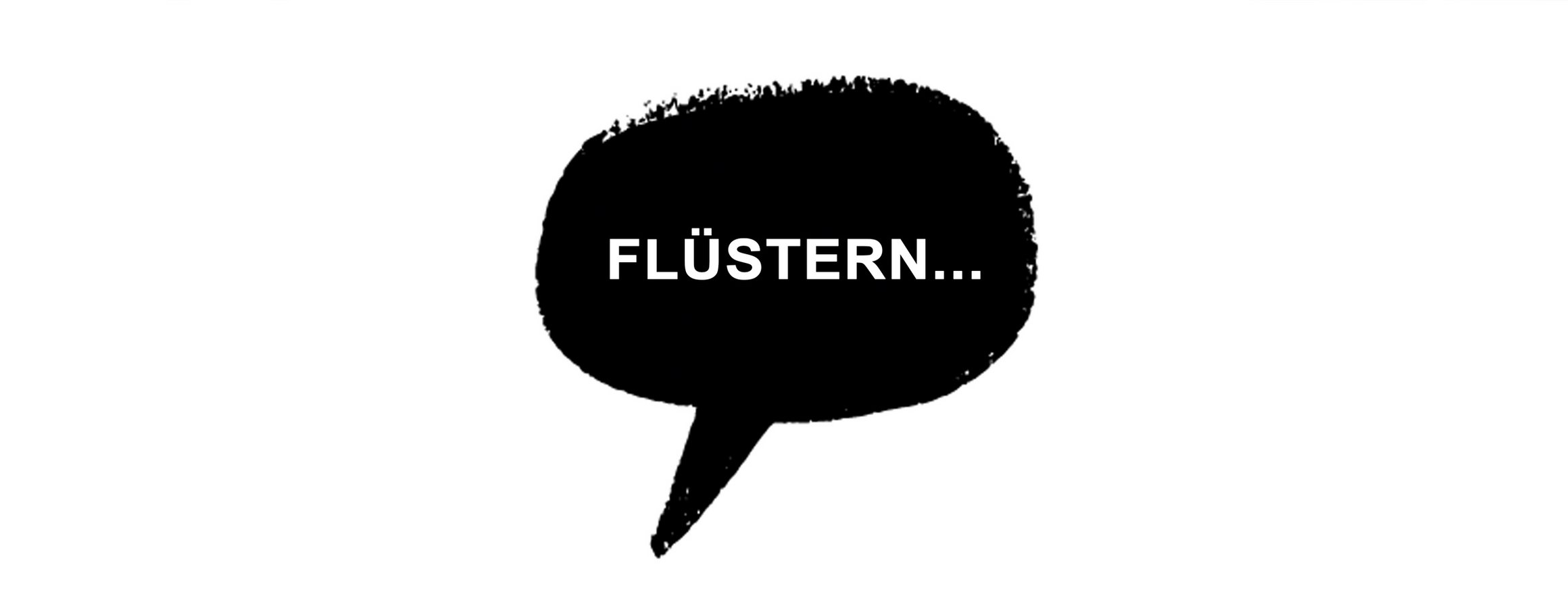 Eine schwarze Sprechblase in der mit weißer Schrift das Wort "Flüstern" steht, dass man sich zuflüstern soll, um leichter durchs Leben zu gehen und sich wohlzufühlen.n